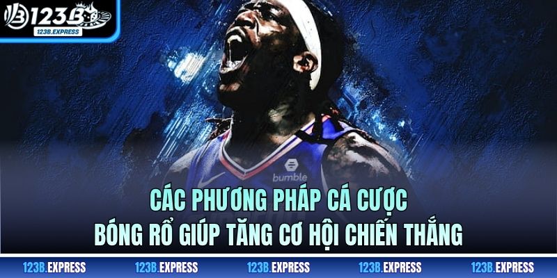 Các phương pháp cá cược bóng rổ giúp tăng cơ hội chiến thắng