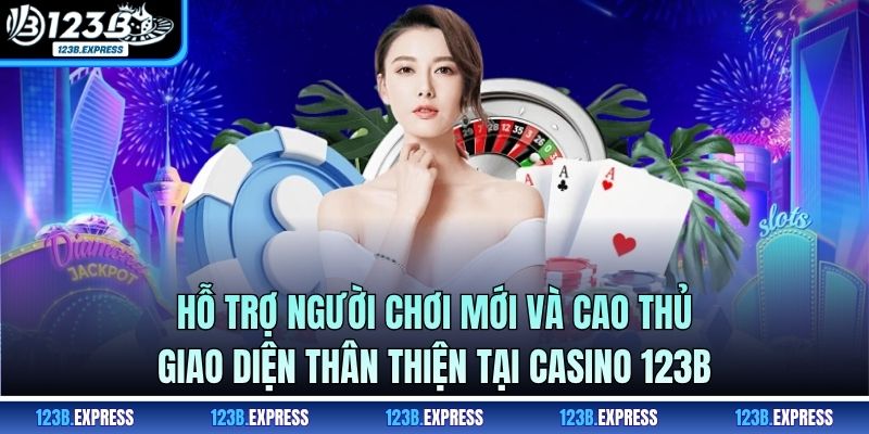 Hỗ trợ người chơi mới và cao thủ, giao diện thân thiện tại casino 123B