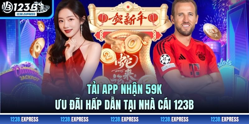 Tải App Nhận 59K - Ưu Đãi Hấp Dẫn Tại Nhà Cái 123B
