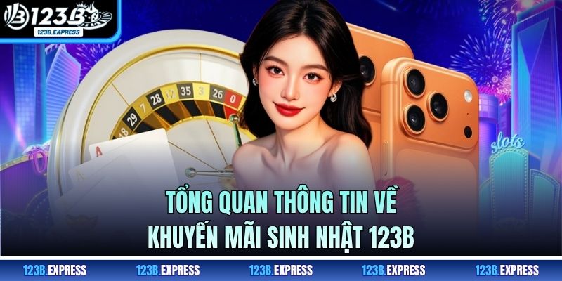 Tổng quan thông tin về khuyến mãi sinh nhật 123B