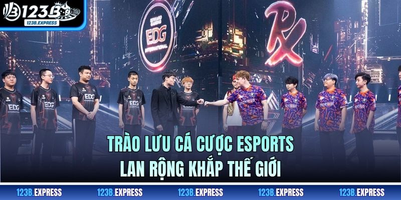 Trào lưu cá cược Esports lan rộng khắp thế giới